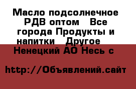 Масло подсолнечное РДВ оптом - Все города Продукты и напитки » Другое   . Ненецкий АО,Несь с.